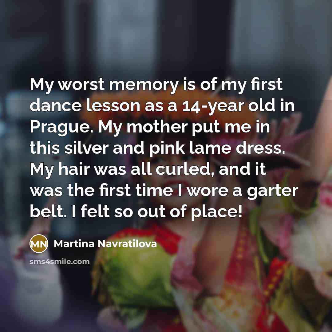 “My worst memory is of my first dance lesson as…” quote by Martina Navratilova