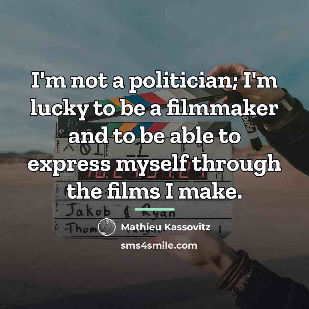 “I'm not a politician; I'm lucky to be a filmmaker…” quote by Mathieu Kassovitz