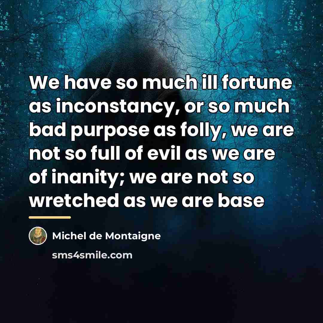 “We have so much ill fortune as inconstancy, or so…” quote by Michel de Montaigne