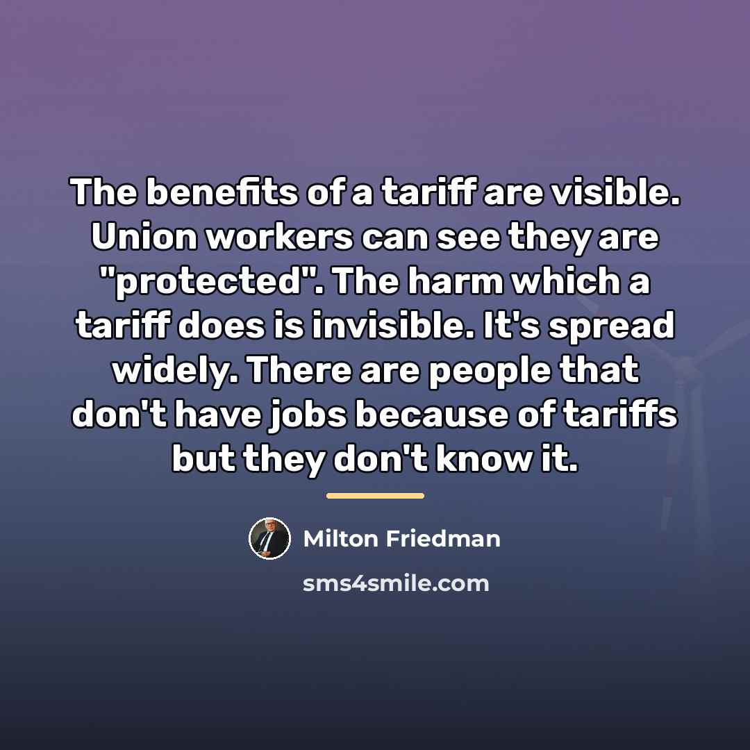 “The benefits of a tariff are visible. Union workers can…” quote by Milton Friedman