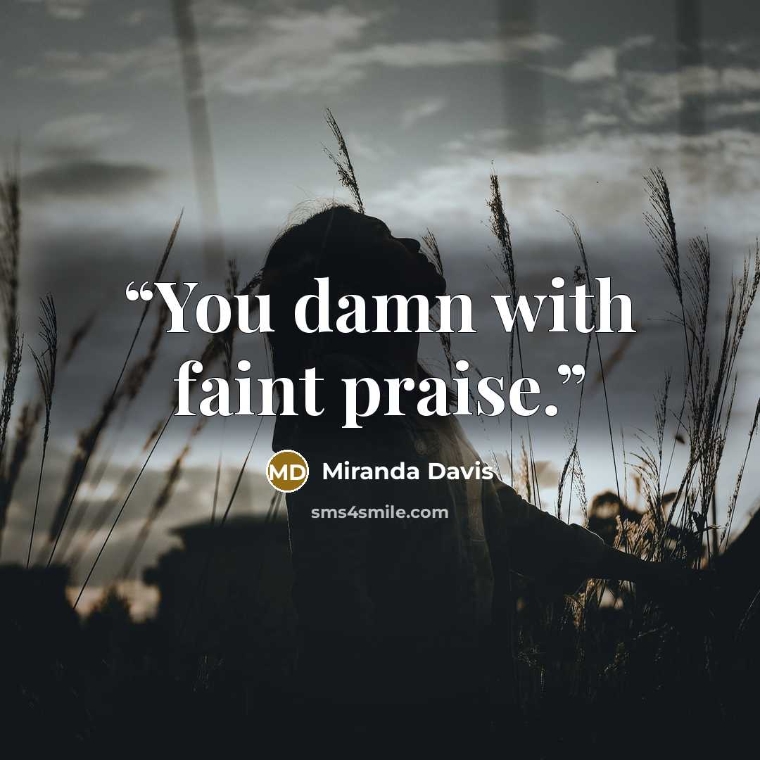“You damn with faint praise.” quote by Miranda Davis
