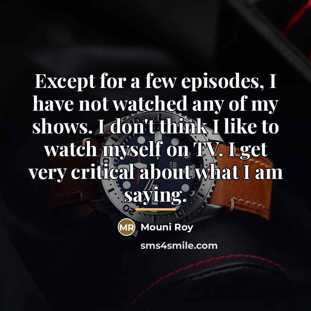 “Except for a few episodes, I have not watched any…” quote by Mouni Roy