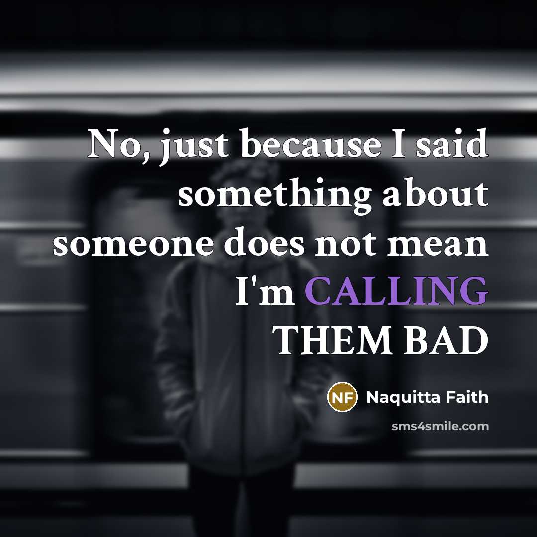 “No, just because I said something about someone does not…” quote by Naquitta Faith
