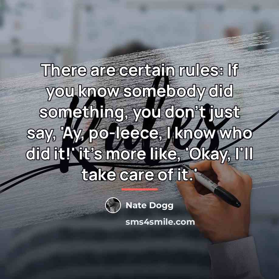“There are certain rules: If you know somebody did something,…” quote by Nate Dogg