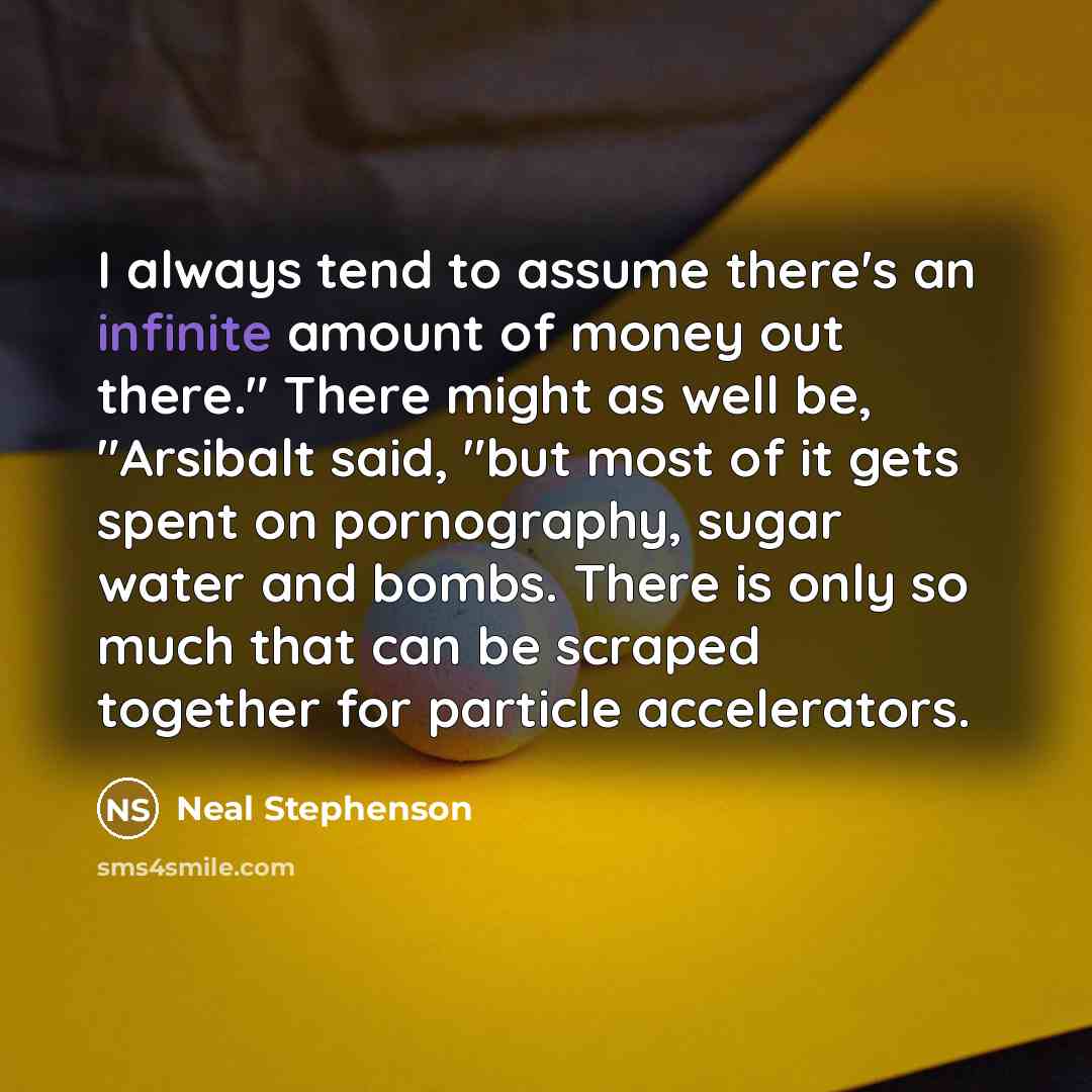 “I always tend to assume there's an infinite amount of…” quote by Neal Stephenson
