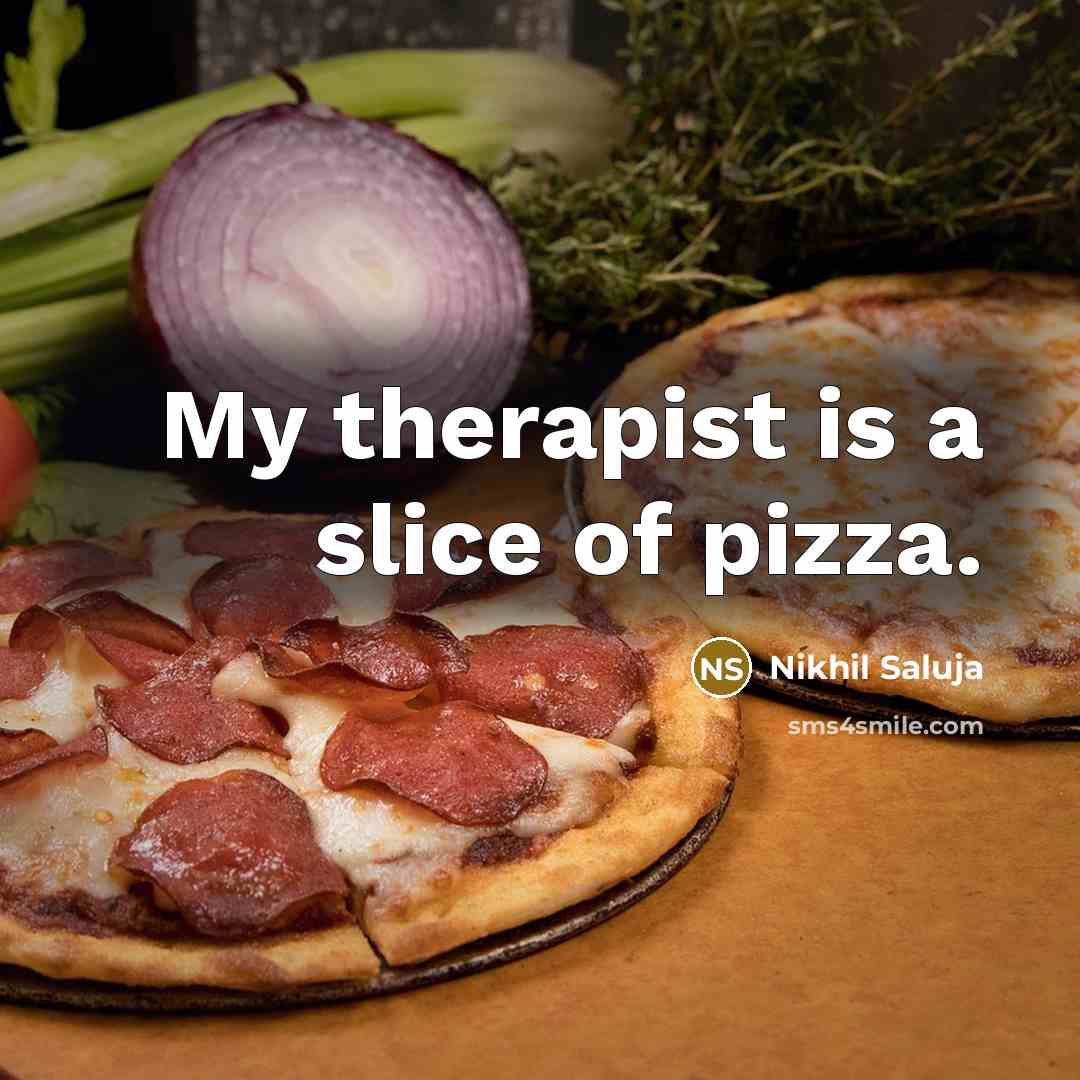 “My therapist is a slice of pizza.…” quote by Nikhil Saluja