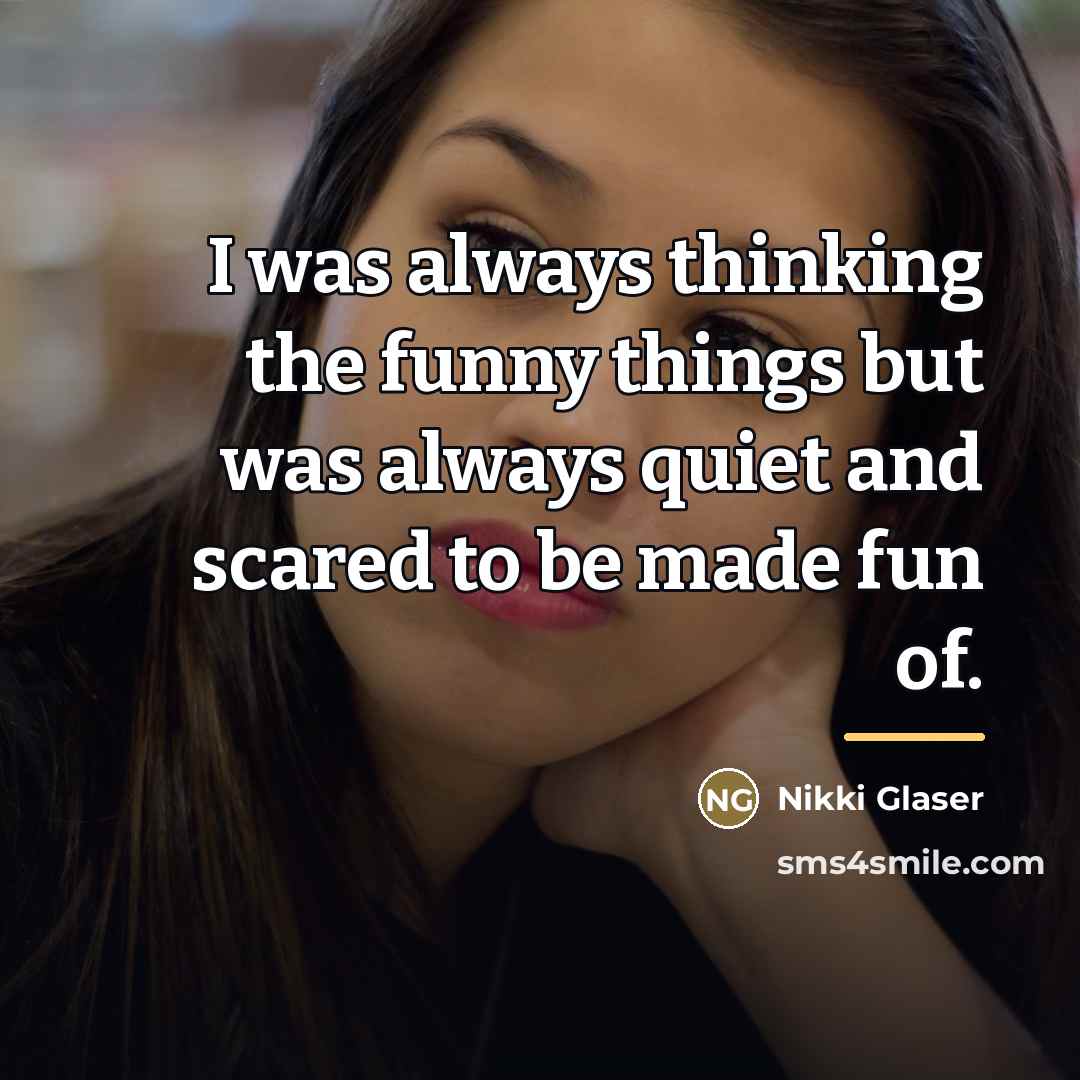 “I was always thinking the funny things but was always…” quote by Nikki Glaser