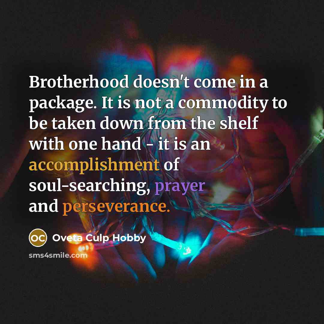 “Brotherhood doesn't come in a package. It is not a…” quote by Oveta Culp Hobby