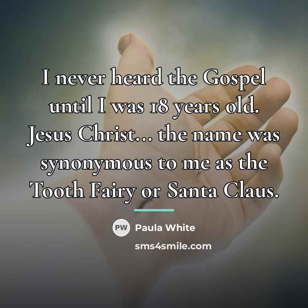 “I never heard the Gospel until I was 18 years…” quote by Paula White