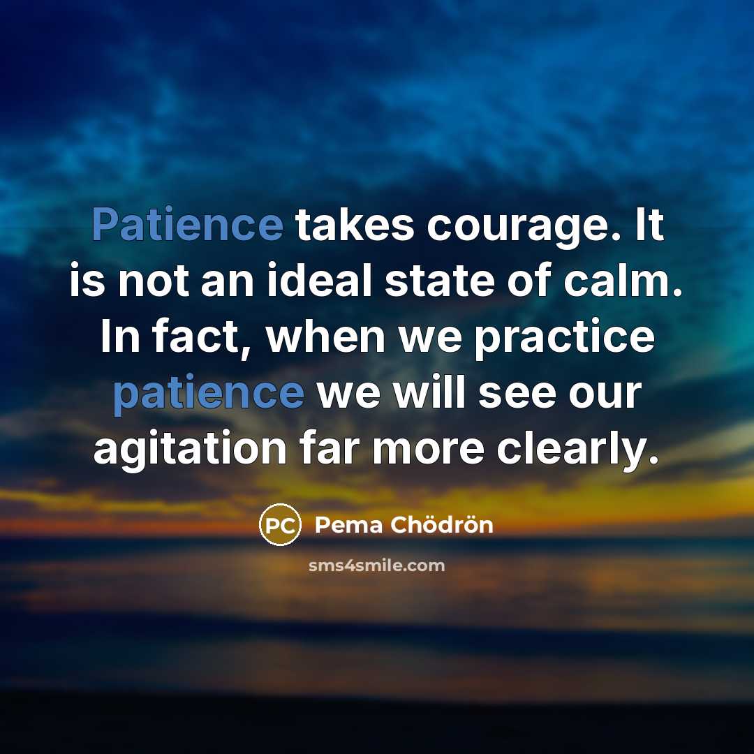 “Patience takes courage. It is not an ideal state of…” quote by Pema Chodron