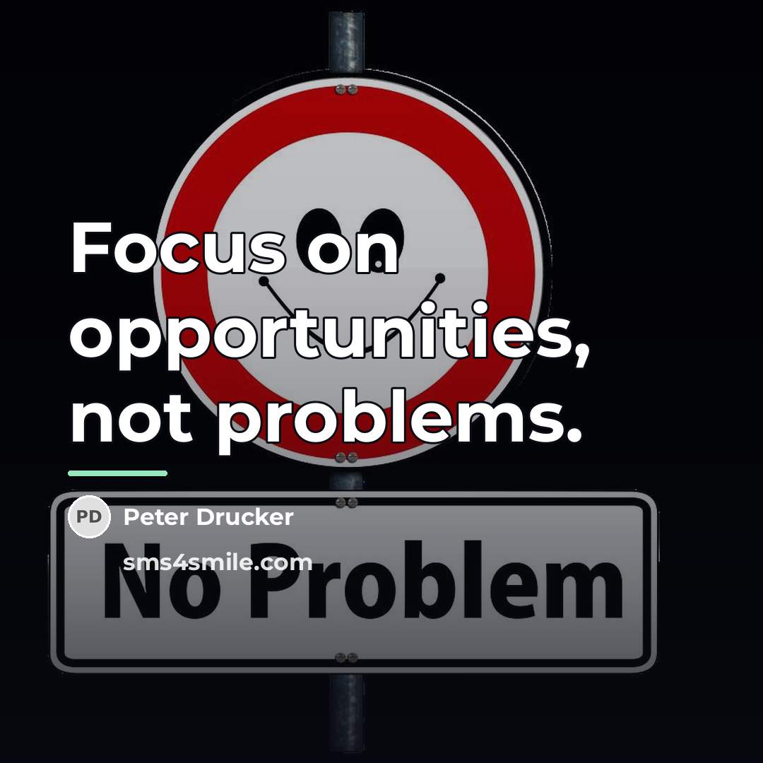 “Focus on opportunities, not problems.…” quote by Peter Drucker