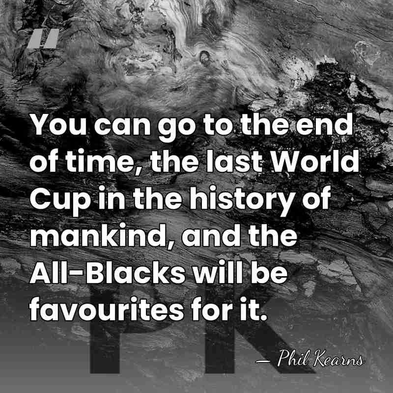 You can go to the end of time, the last World Cup&hellip; - Phil Kearns