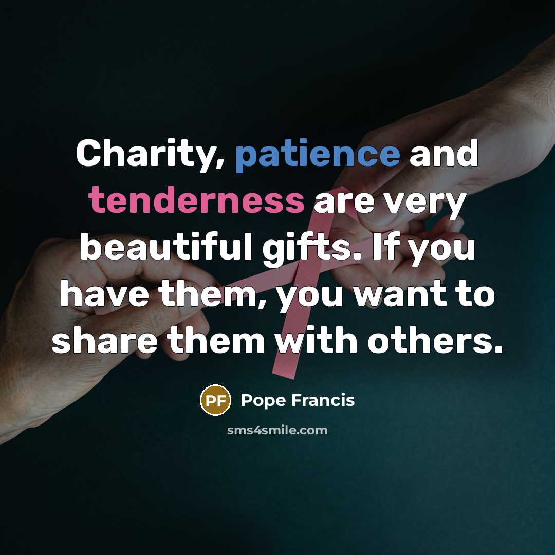 “Charity, patience and tenderness are very beautiful gifts. If you…” quote by Pope Francis