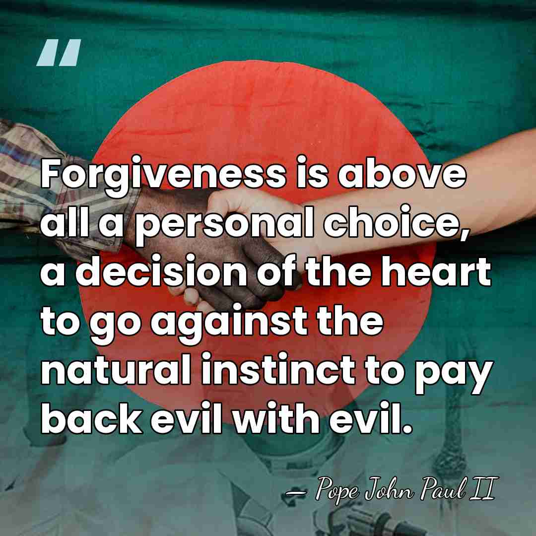 Forgiveness is above all a personal choice, a decision of the heart&hellip; - Pope John Paul II