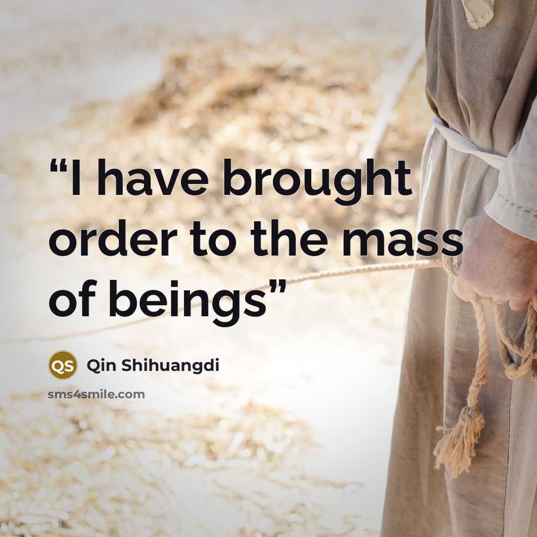 “I have brought order to the mass of beings” quote by Qin Shihuangdi