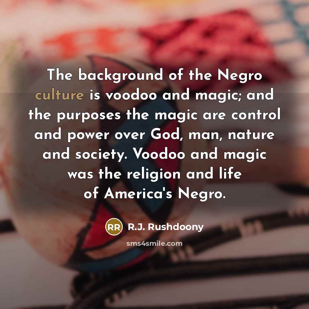 “The background of the Negro culture is voodoo and magic;…” quote by R.J. Rushdoony