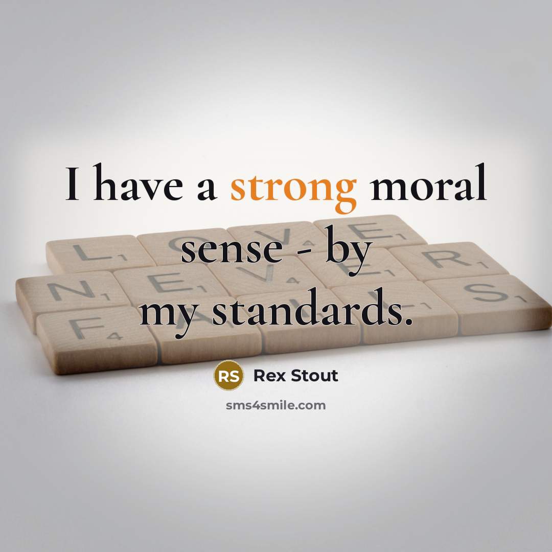 “I have a strong moral sense - by my standards.…” quote by Rex Stout