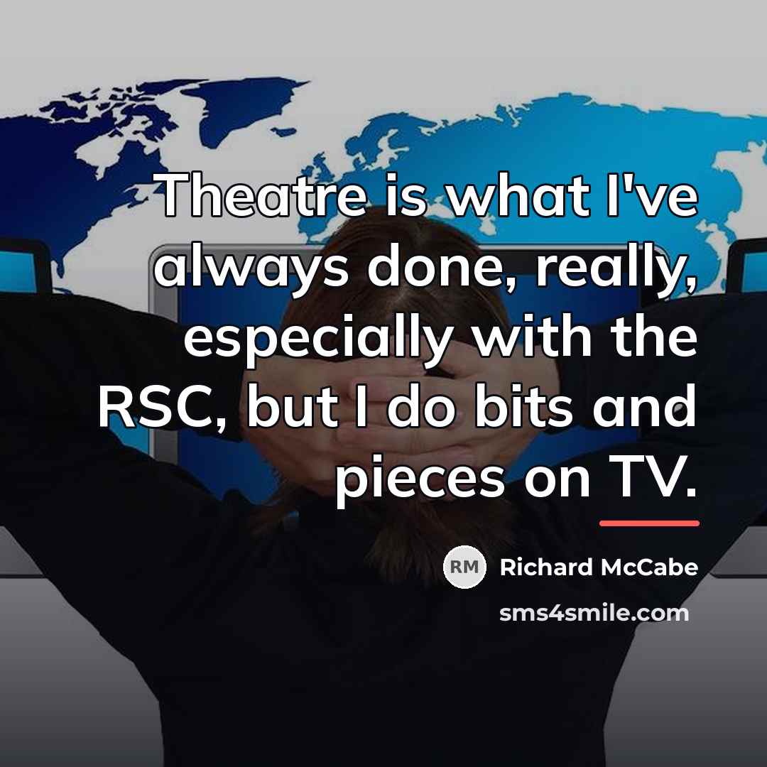 “Theatre is what I've always done, really, especially with the…” quote by Richard McCabe