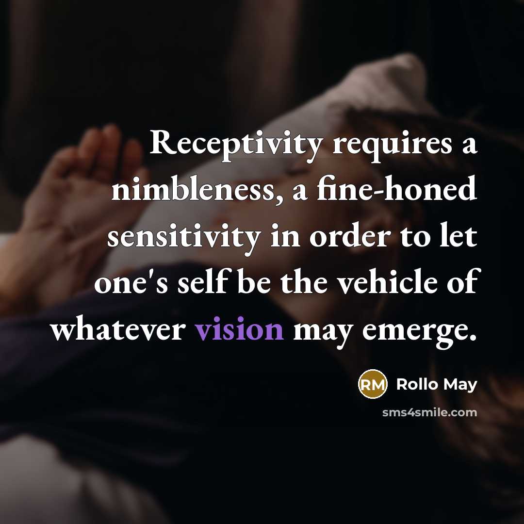 “Receptivity requires a nimbleness, a fine-honed sensitivity in order to…” quote by Rollo May