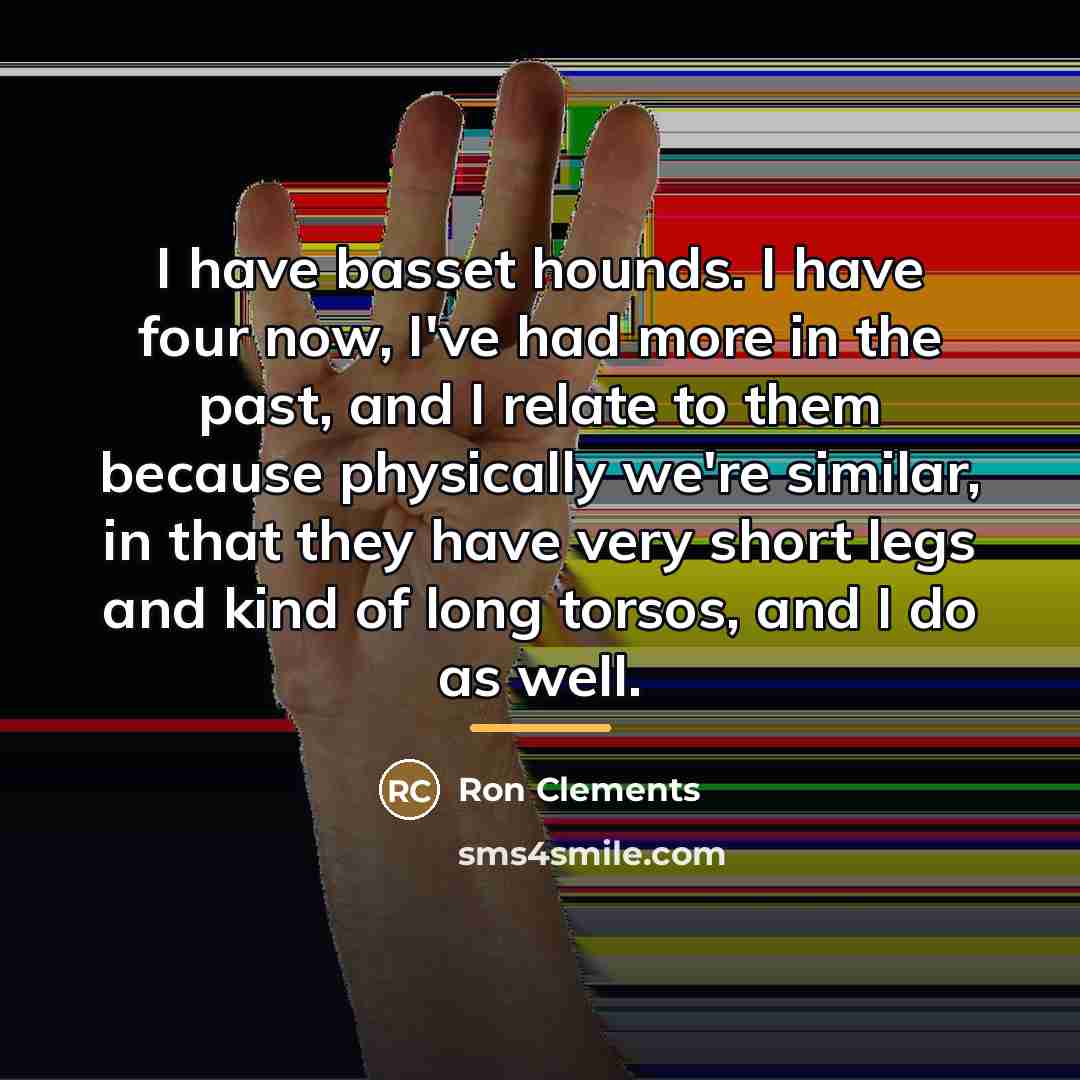 “I have basset hounds. I have four now, I've had…” quote by Ron Clements