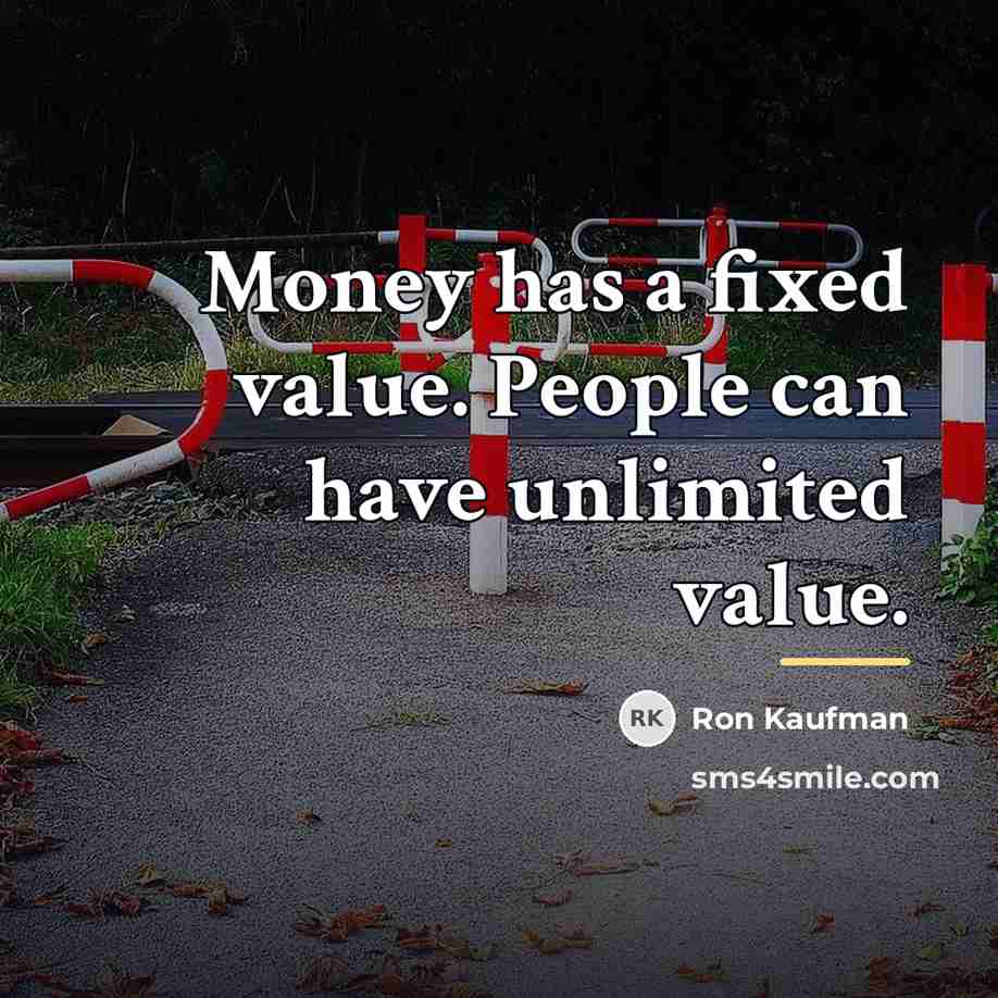 “Money has a fixed value. People can have unlimited value.…” quote by Ron Kaufman