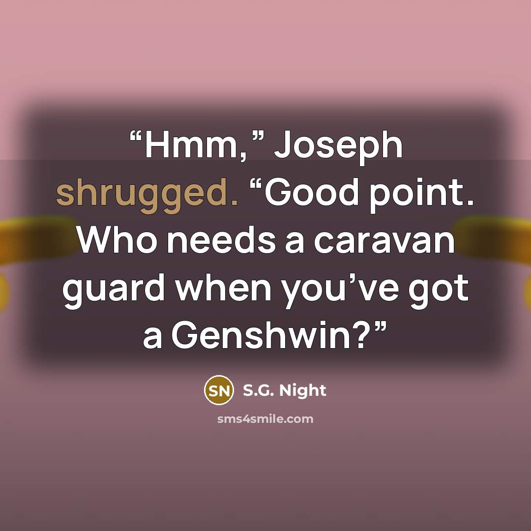 “Hmm,” Joseph shrugged. “Good point. Who needs a caravan guard when you’ve got a Genshwin?” quote by S.G. Night