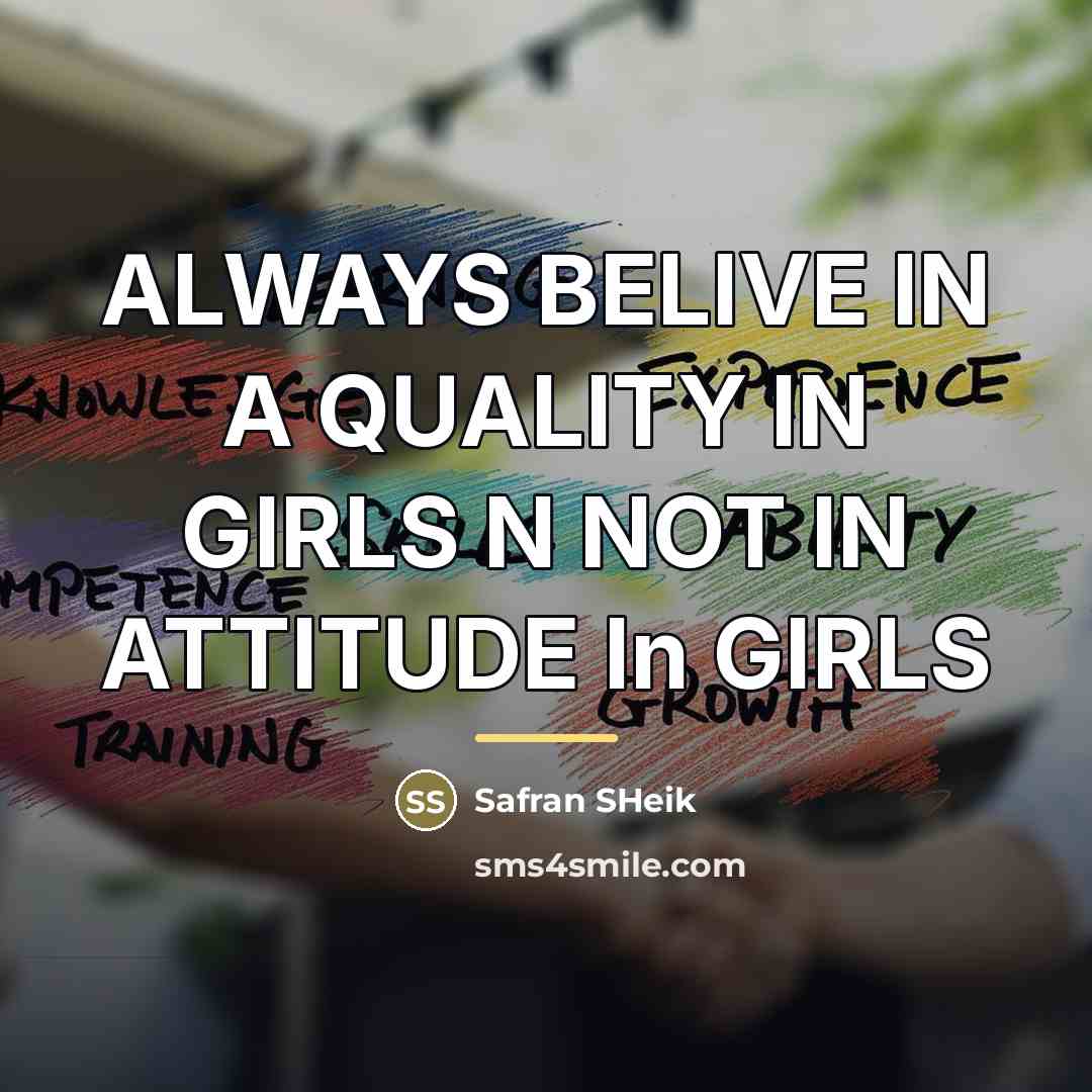 “ALWAYS BELIVE IN A QUALITY IN GIRLS N NOT IN…” quote by Safran Sheik