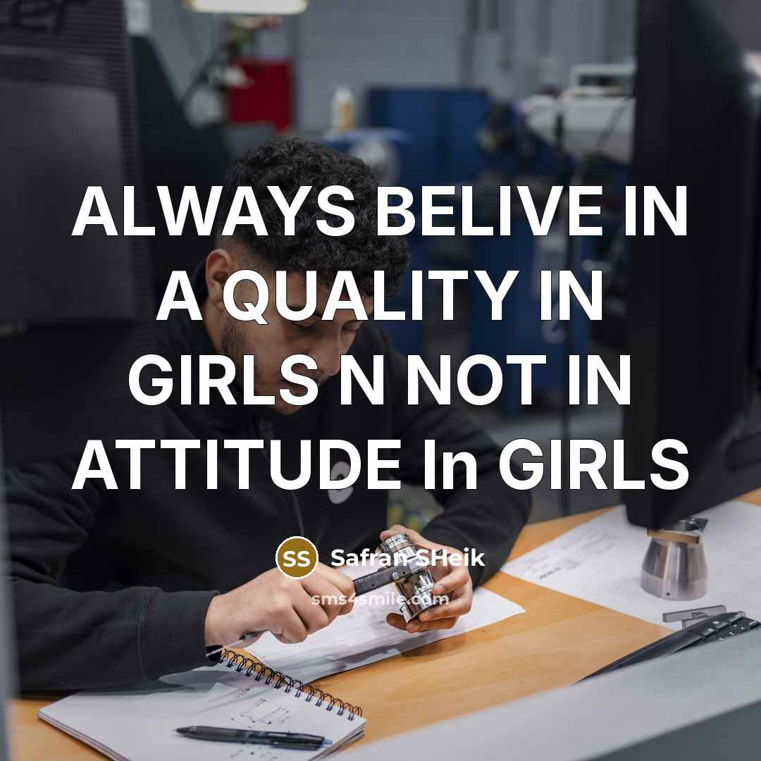 “ALWAYS BELIVE IN A QUALITY IN GIRLS N NOT IN ATTITUDE In GIRLS” quote by Safran Sheik