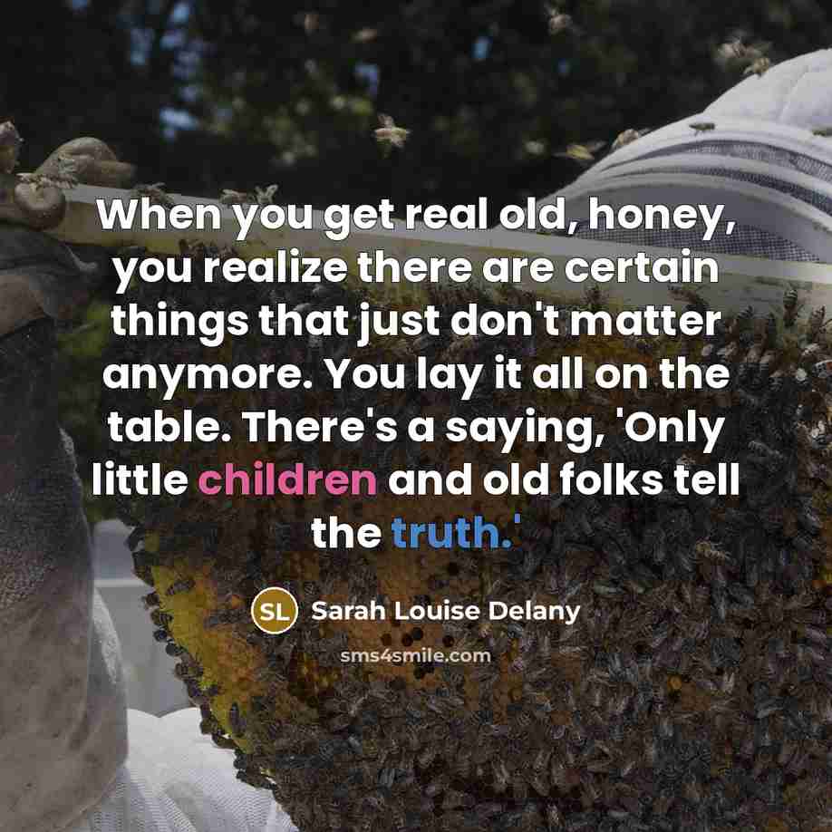 “When you get real old, honey, you realize there are…” quote by Sarah Louise Delany
