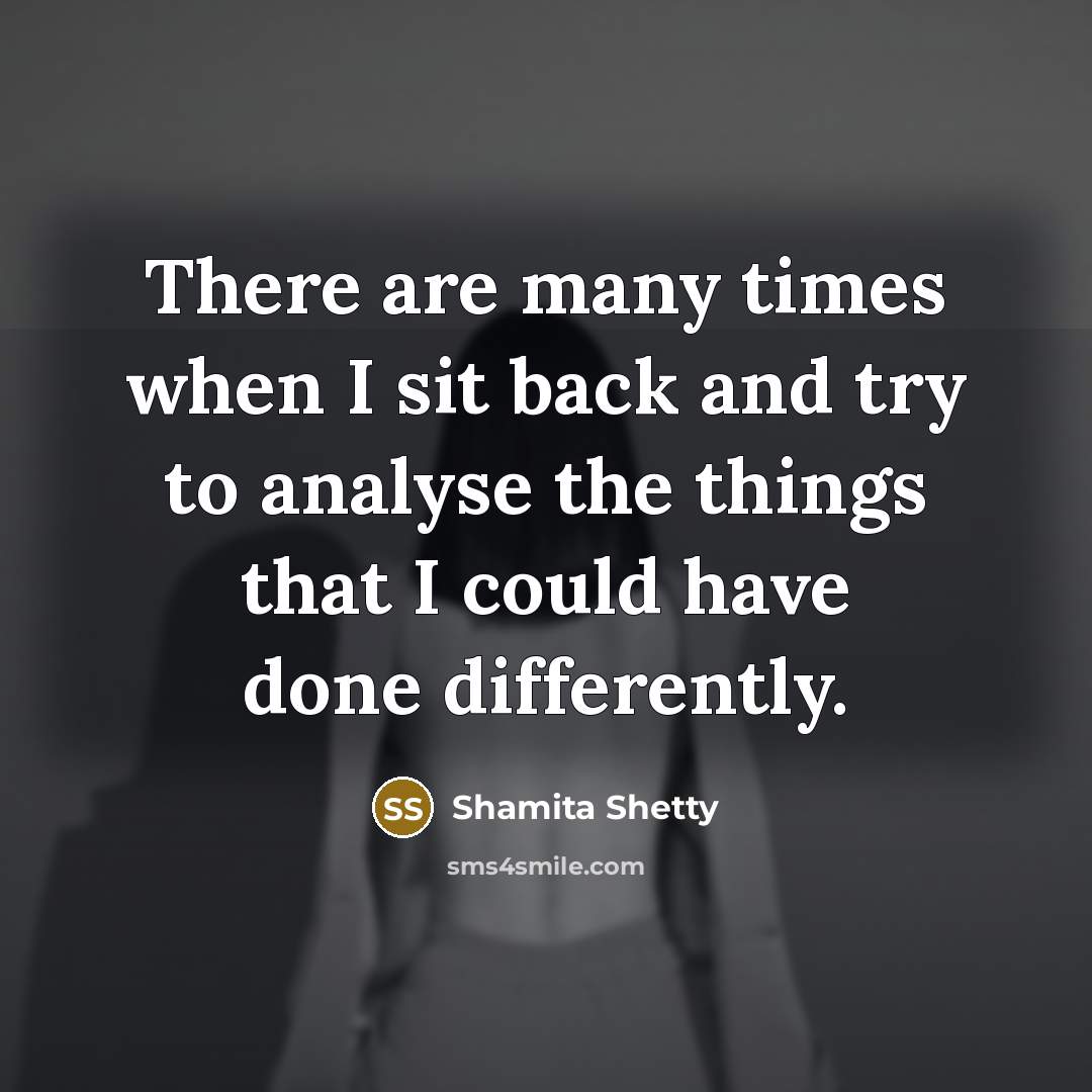 “There are many times when I sit back and try…” quote by Shamita Shetty