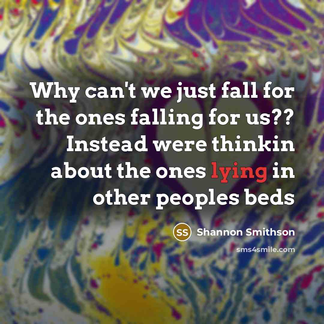 “Why can't we just fall for the ones falling for…” quote by Shannon Smithson