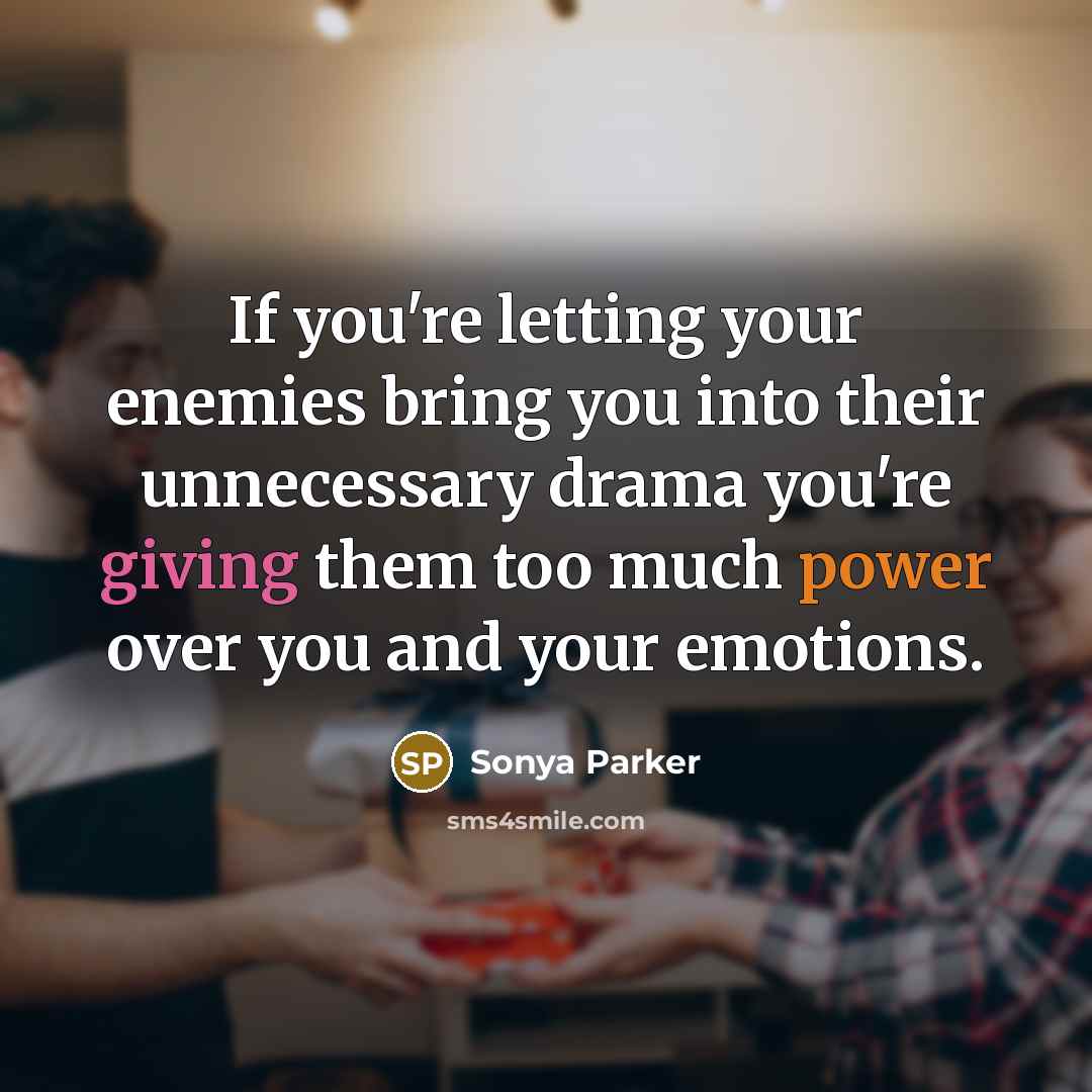 “If you're letting your enemies bring you into their unnecessary…” quote by Sonya Parker