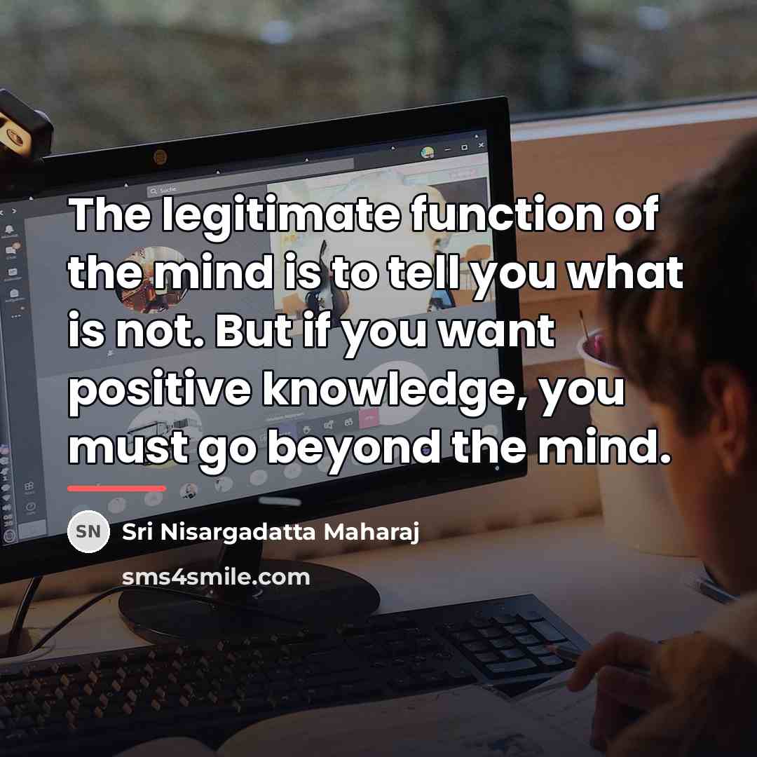 “The legitimate function of the mind is to tell you…” quote by Sri Nisargadatta Maharaj