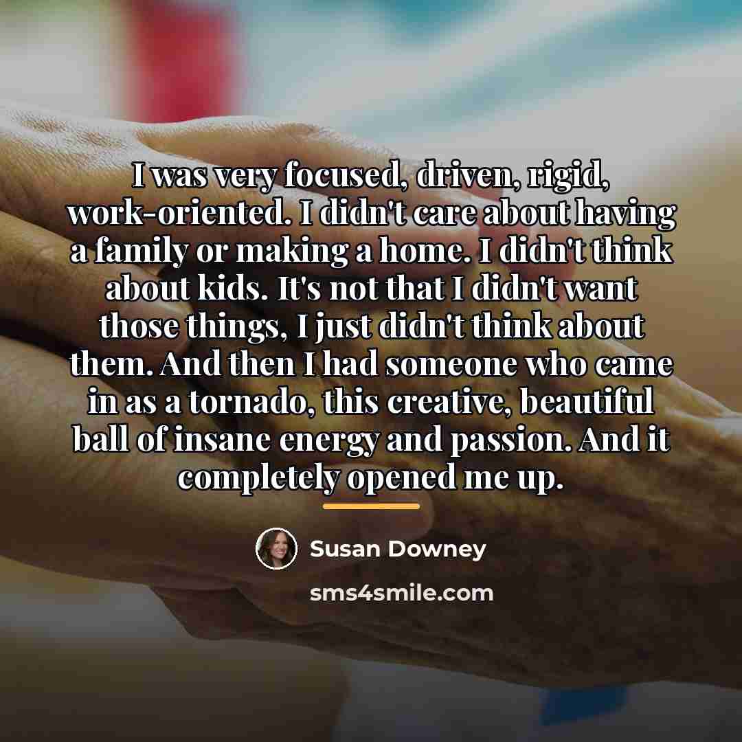 “I was very focused, driven, rigid, work-oriented. I didn't care…” quote by Susan Downey