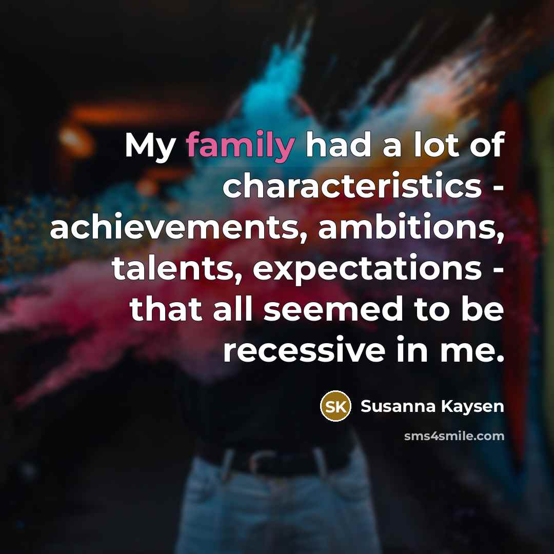 “My family had a lot of characteristics - achievements, ambitions,…” quote by Susanna Kaysen