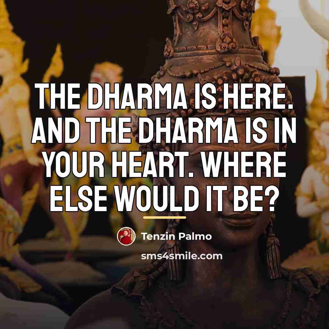 “The dharma is here. And the dharma is in your…” quote by Tenzin Palmo