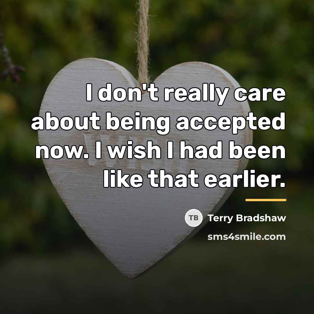 “I don't really care about being accepted now. I wish…” quote by Terry Bradshaw