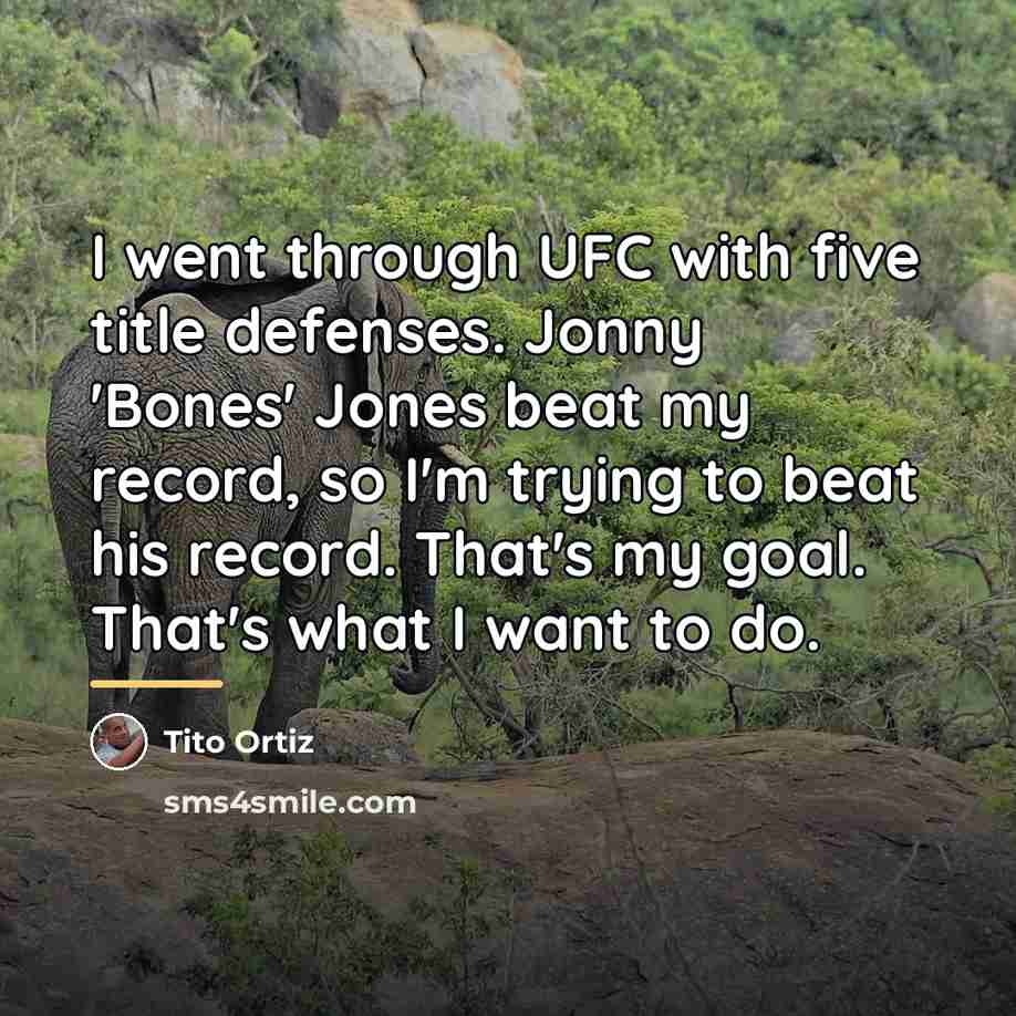 “I went through UFC with five title defenses. Jonny 'Bones'…” quote by Tito Ortiz