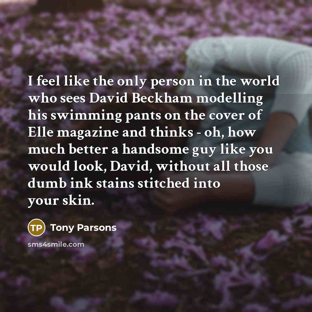 “I feel like the only person in the world who…” quote by Tony Parsons