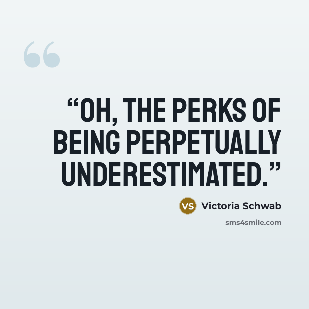 “Oh, the perks of being perpetually underestimated.” quote by Victoria Schwab