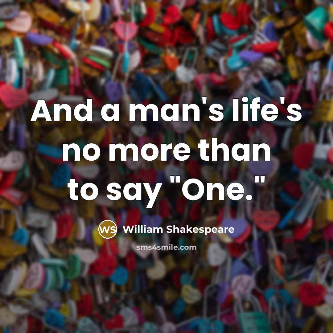 “And a man's life's no more than to say "One."…” quote by William Shakespeare
