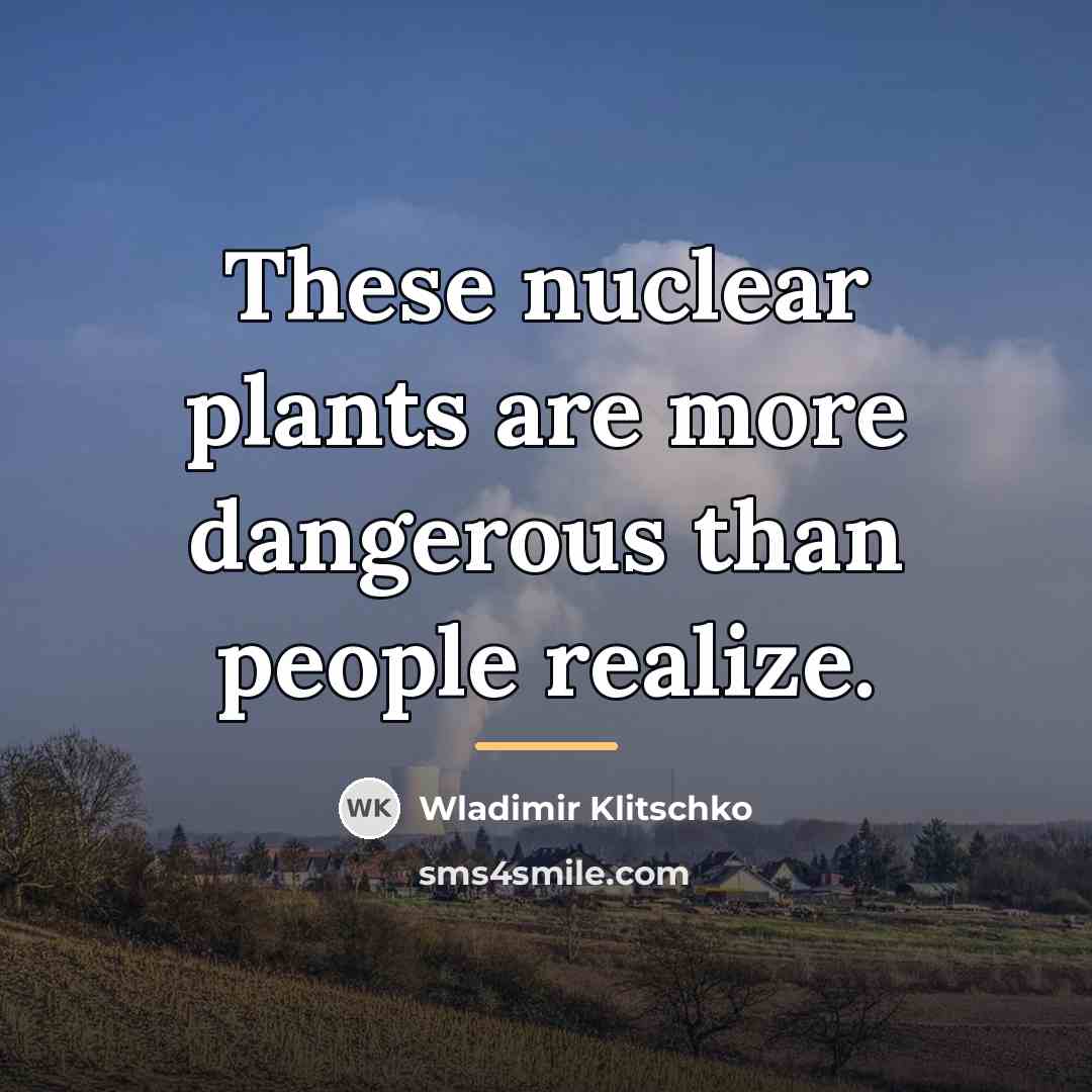 “These nuclear plants are more dangerous than people realize.…” quote by Wladimir Klitschko
