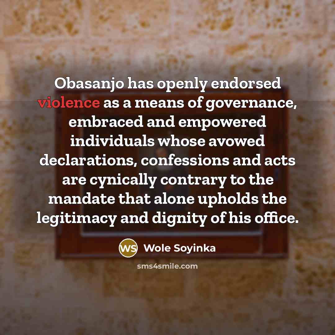 “Obasanjo has openly endorsed violence as a means of governance,…” quote by Wole Soyinka
