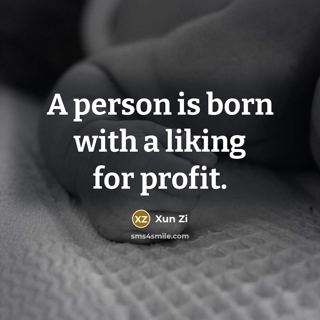 “A person is born with a liking for profit.…” quote by Xun Zi
