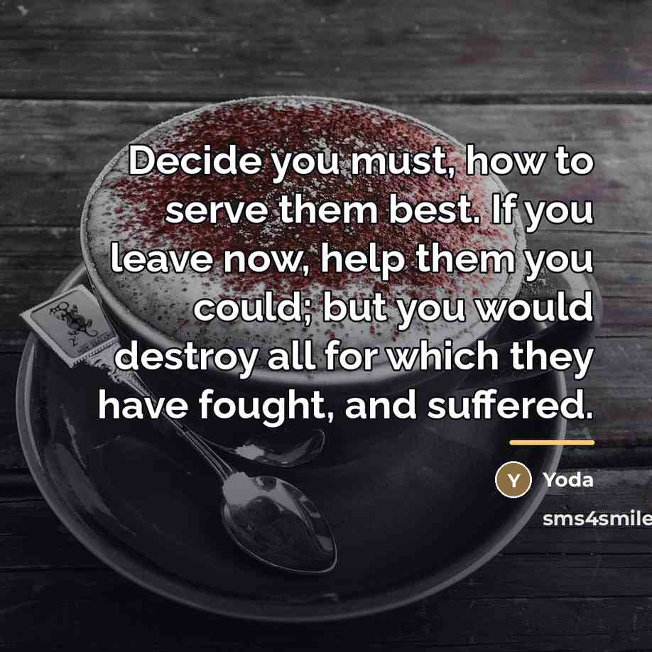 “Decide you must, how to serve them best. If you…” quote by Yoda