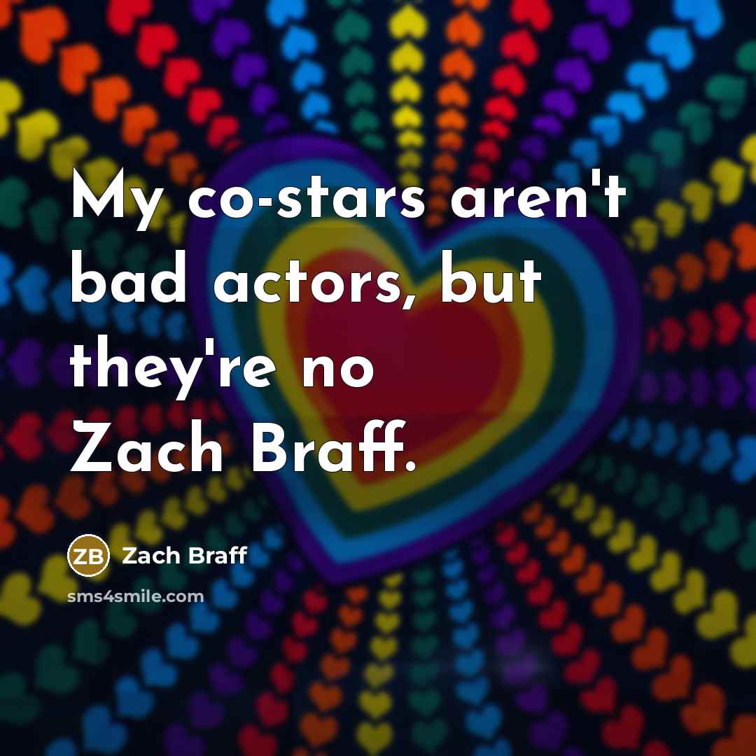 “My co-stars aren't bad actors, but they're no Zach Braff.…” quote by Zach Braff