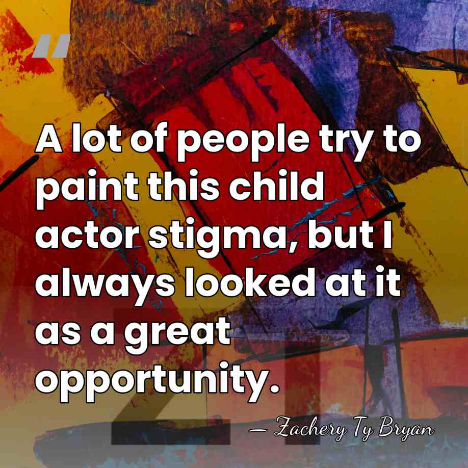 A lot of people try to paint this child actor stigma, but&hellip; - Zachery Ty Bryan