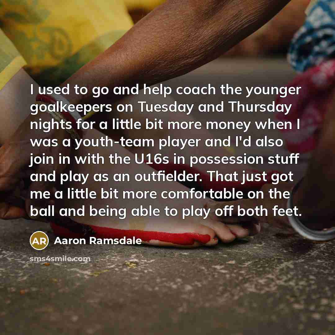 “I used to go and help coach the younger goalkeepers…” quote by Aaron Ramsdale