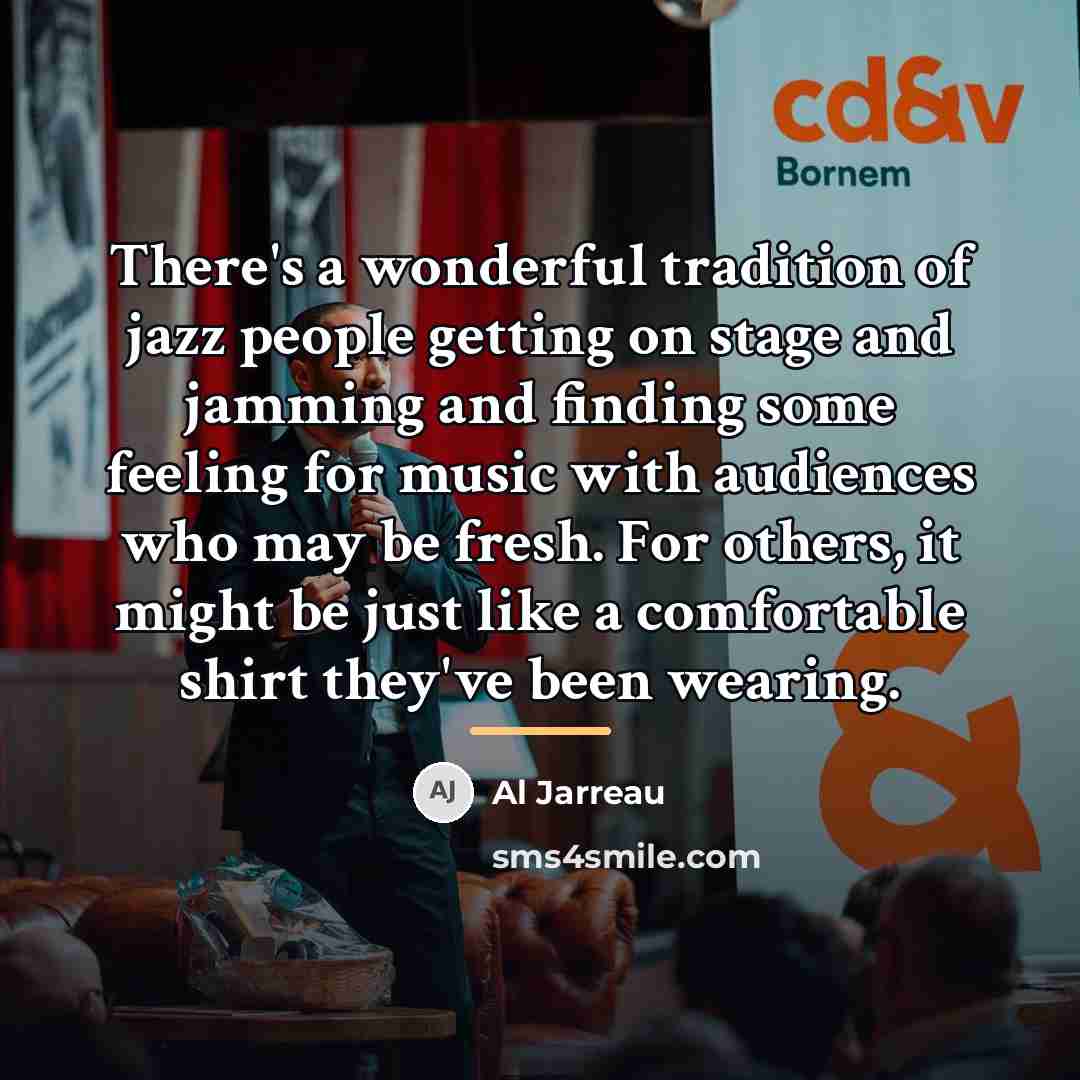 “There's a wonderful tradition of jazz people getting on stage…” quote by Al Jarreau