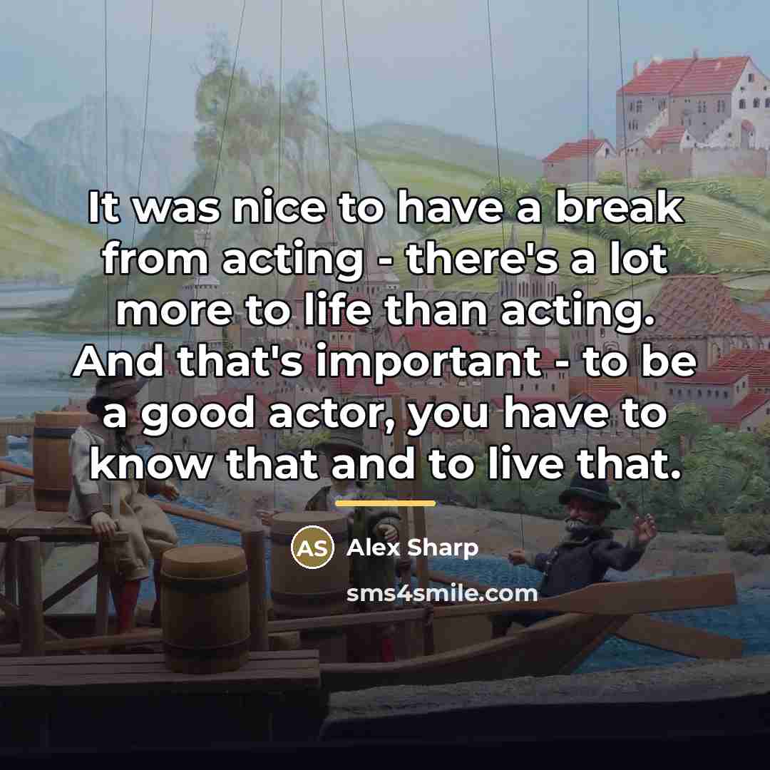 “It was nice to have a break from acting -…” quote by Alex Sharp